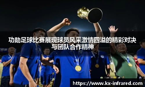 功勋足球比赛展现球员风采激情四溢的精彩对决与团队合作精神