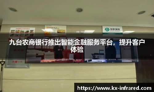 九台农商银行推出智能金融服务平台，提升客户体验