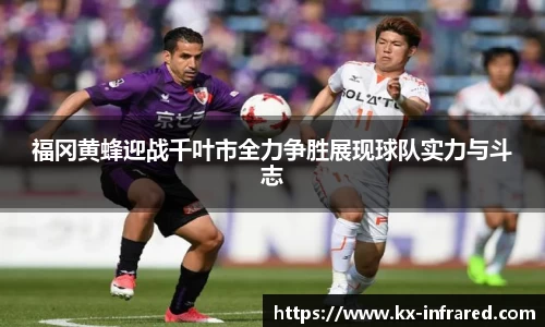 福冈黄蜂迎战千叶市全力争胜展现球队实力与斗志