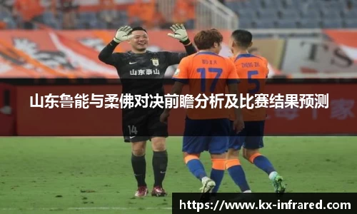 山东鲁能与柔佛对决前瞻分析及比赛结果预测