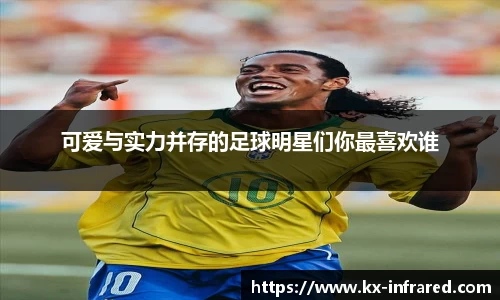 可爱与实力并存的足球明星们你最喜欢谁